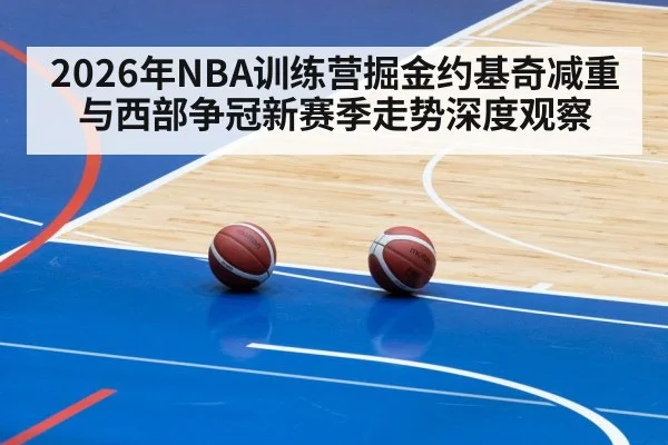 2026年NBA训练营掘金约基奇减重与西部争冠新赛季走势深度观察（bet365）